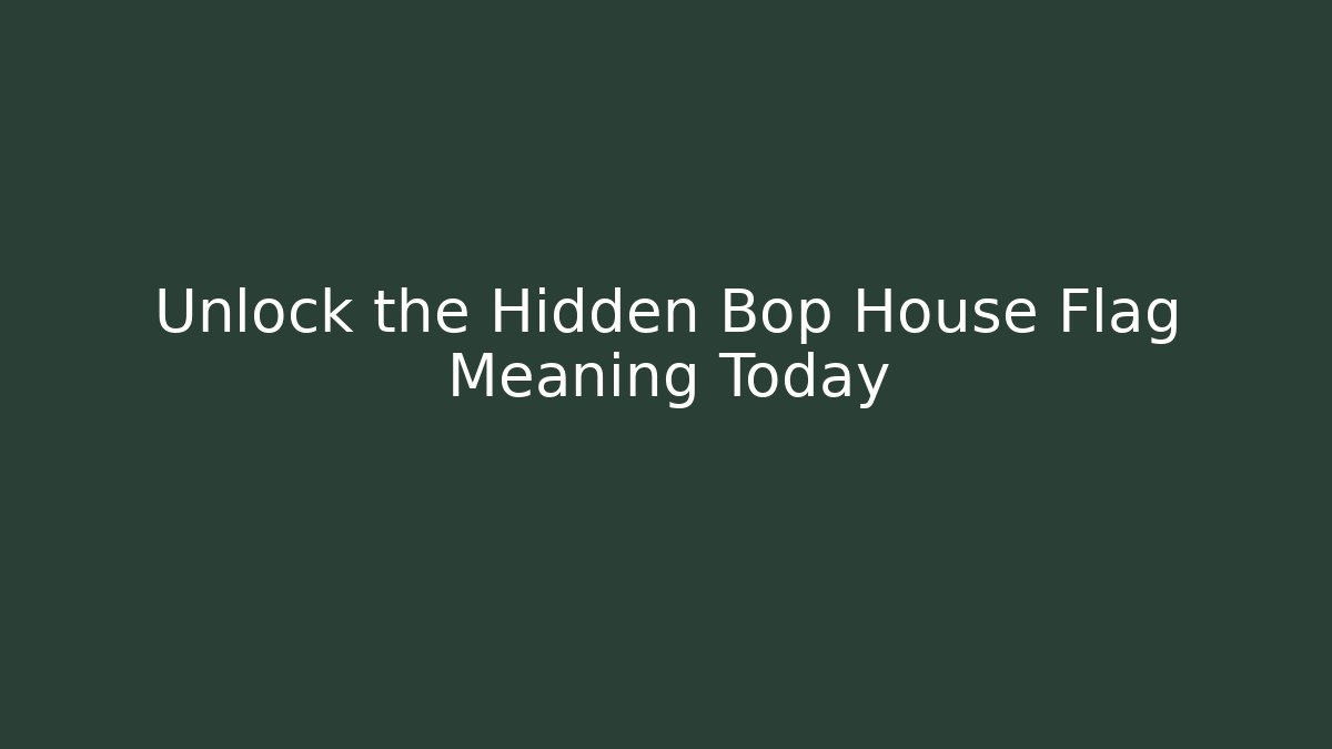 Unlock the Hidden Bop House Flag Meaning Today