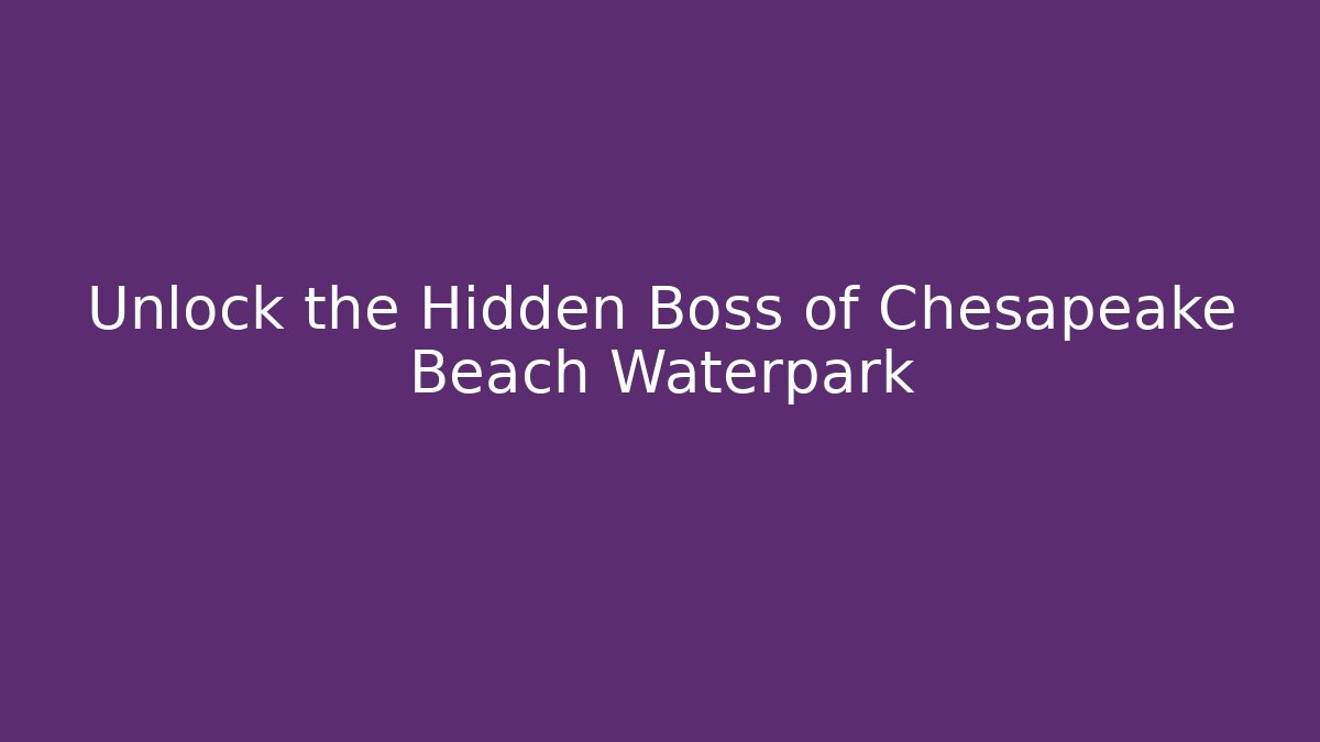 Unlock the Hidden Boss of Chesapeake Beach Waterpark