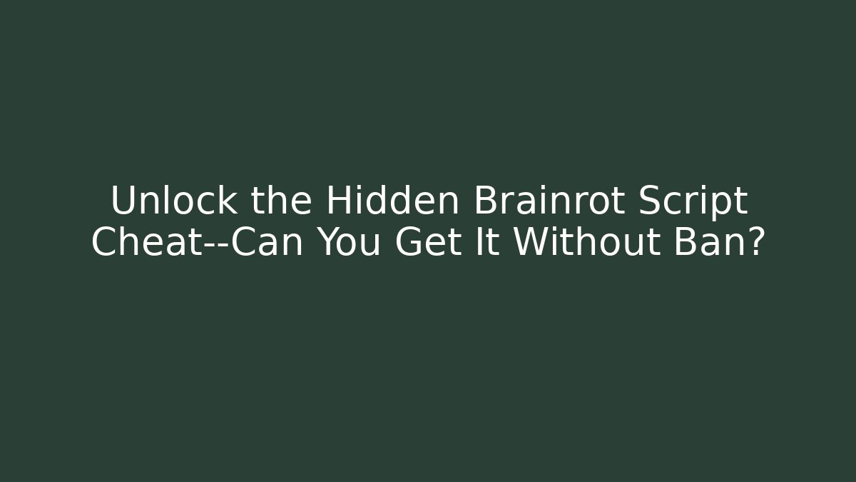 Unlock the Hidden Brainrot Script Cheat—Can You Get It Without Ban? - Método de Aprovação