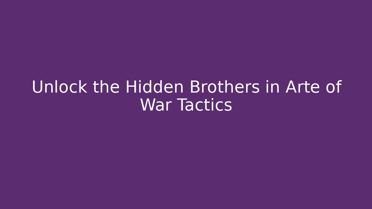 Unlock the Hidden Brothers in Arte of War Tactics