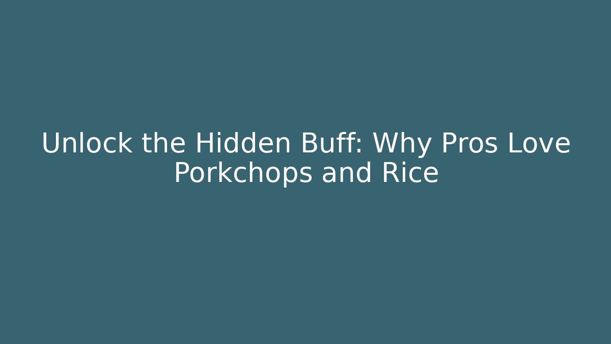 Unlock the Hidden Buff: Why Pros Love Porkchops and Rice