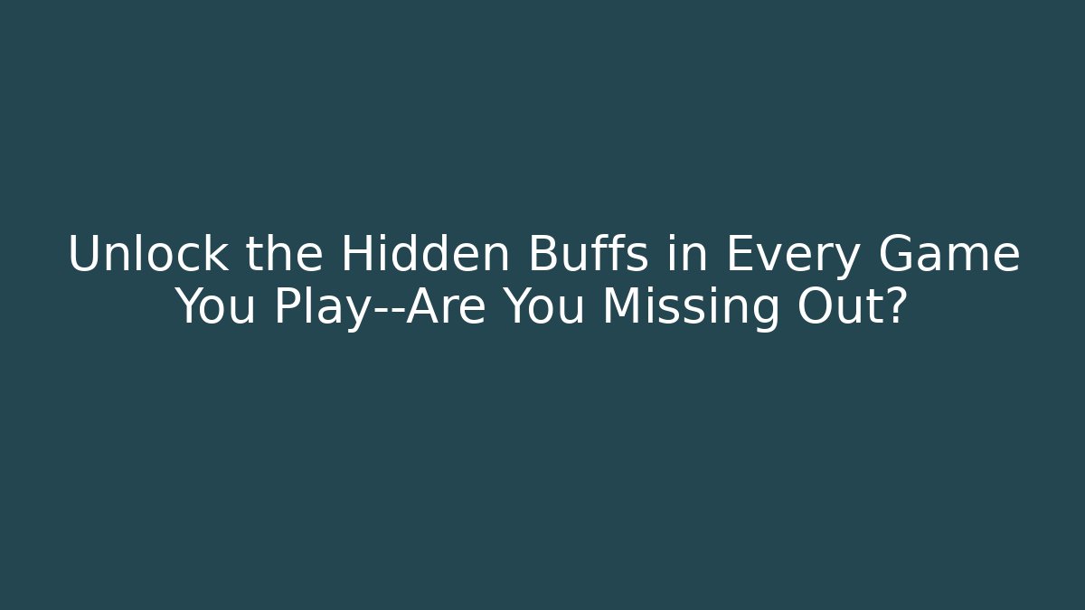 Unlock the Hidden Buffs in Every Game You Play—Are You Missing Out?