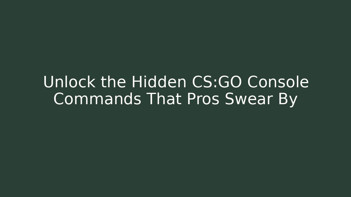 Unlock the Hidden CS:GO Console Commands That Pros Swear By