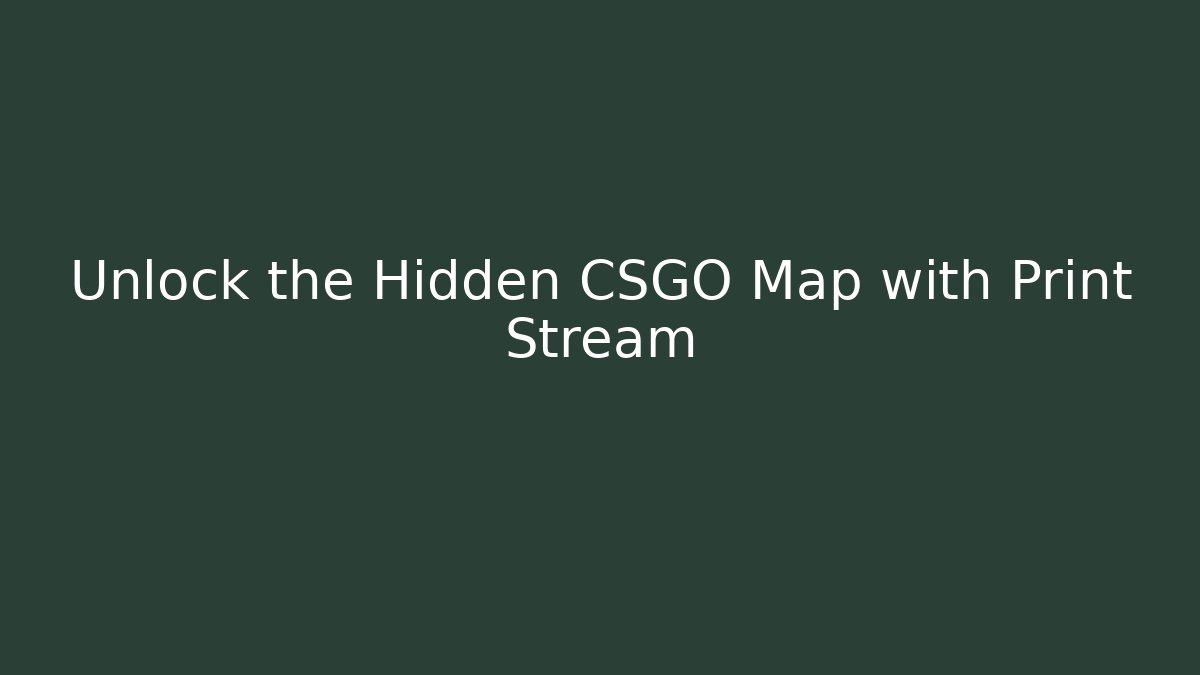 Unlock the Hidden CSGO Map with Print Stream