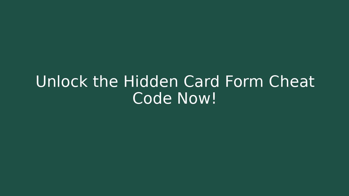 Unlock the Hidden Card Form Cheat Code Now!
