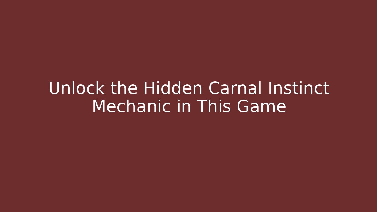 Unlock the Hidden Carnal Instinct Mechanic in This Game