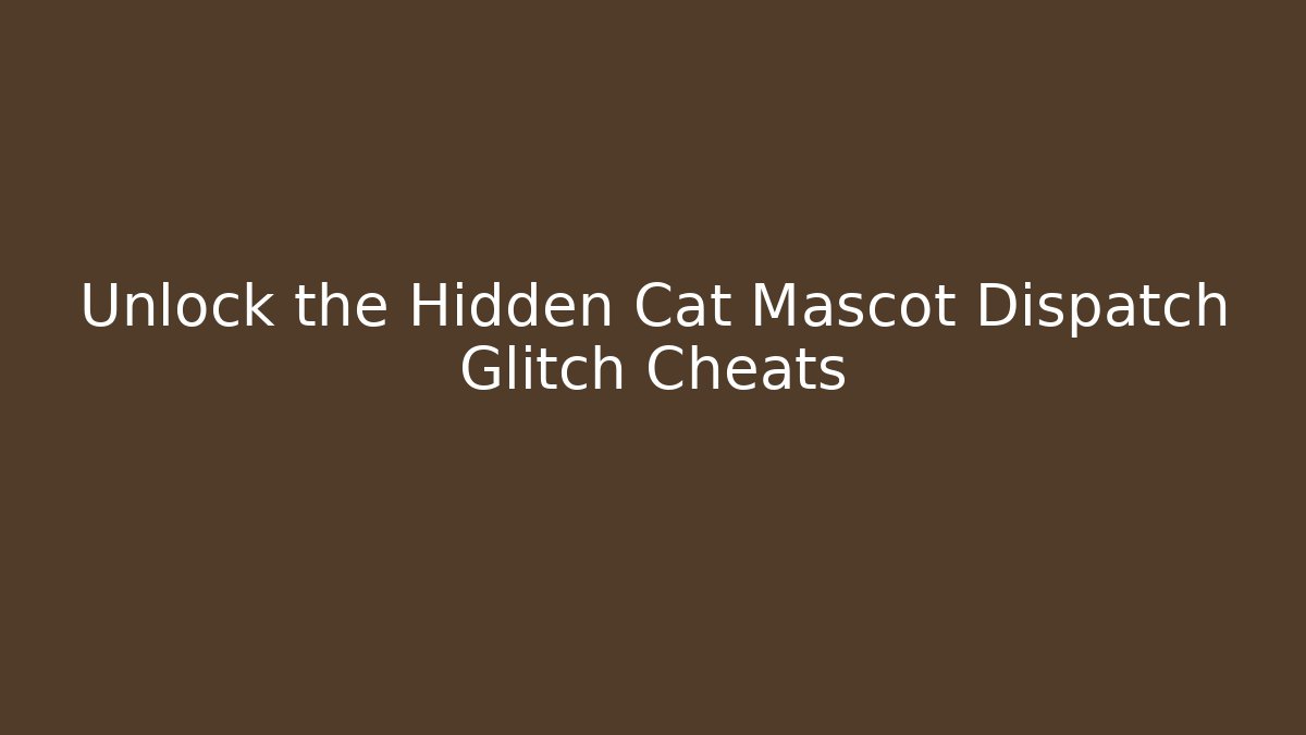 Unlock the Hidden Cat Mascot Dispatch Glitch Cheats