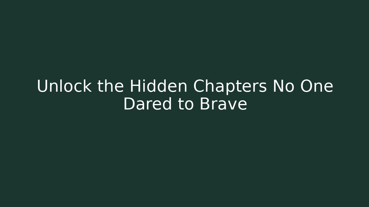 Unlock the Hidden Chapters No One Dared to Brave