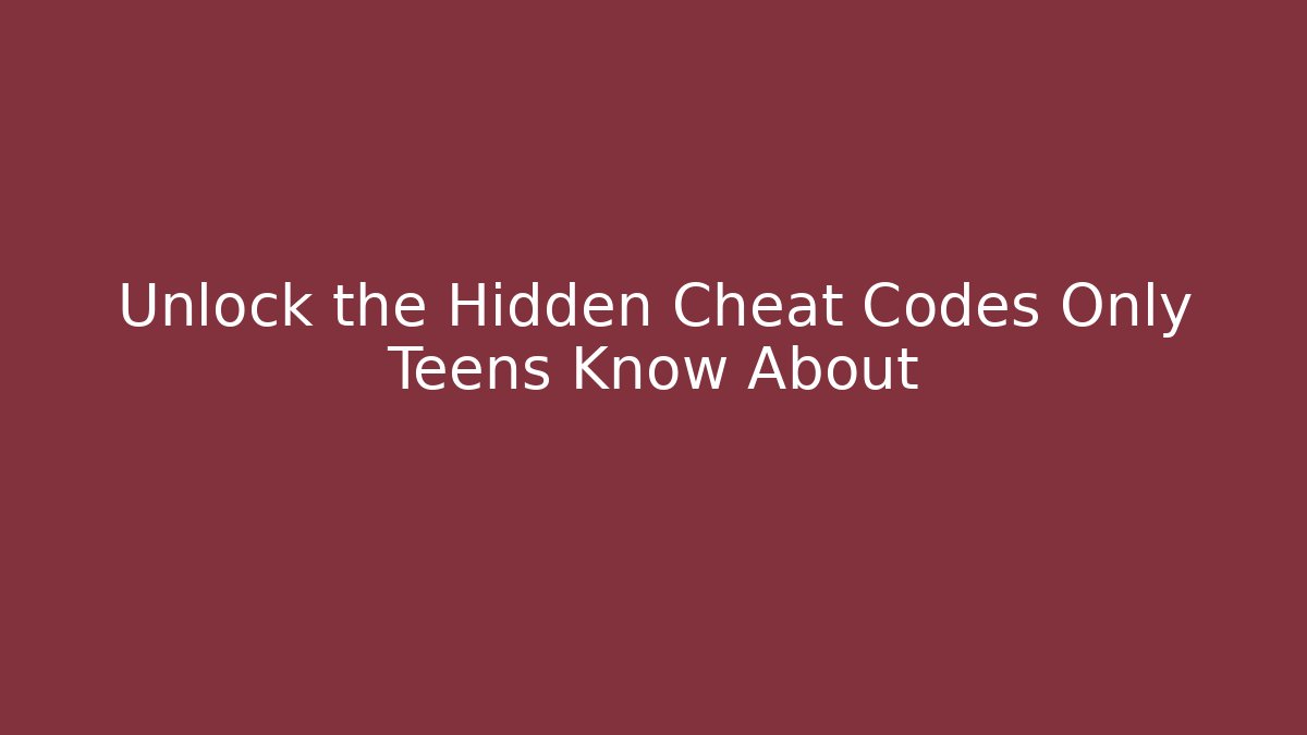 Unlock the Hidden Cheat Codes Only Teens Know About