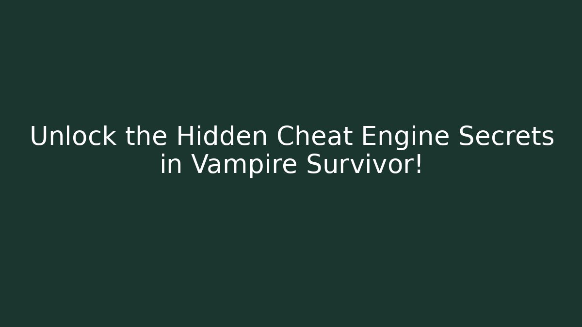 Unlock the Hidden Cheat Engine Secrets in Vampire Survivor!