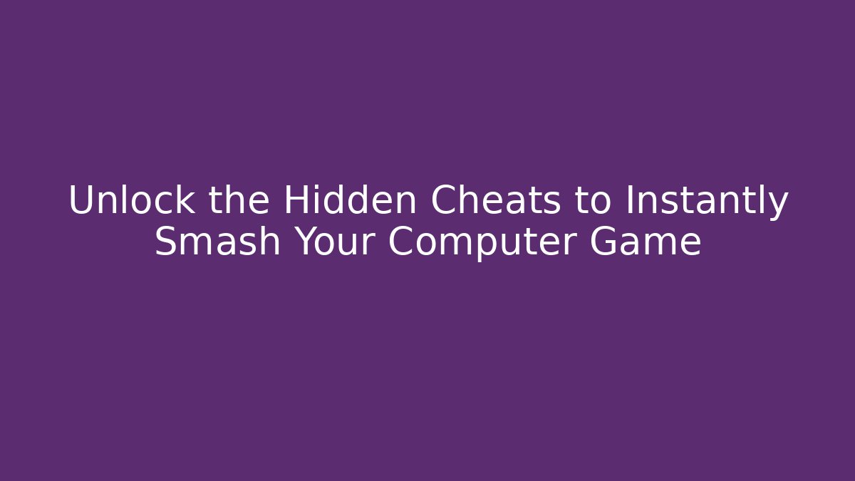 Unlock the Hidden Cheats to Instantly Smash Your Computer Game