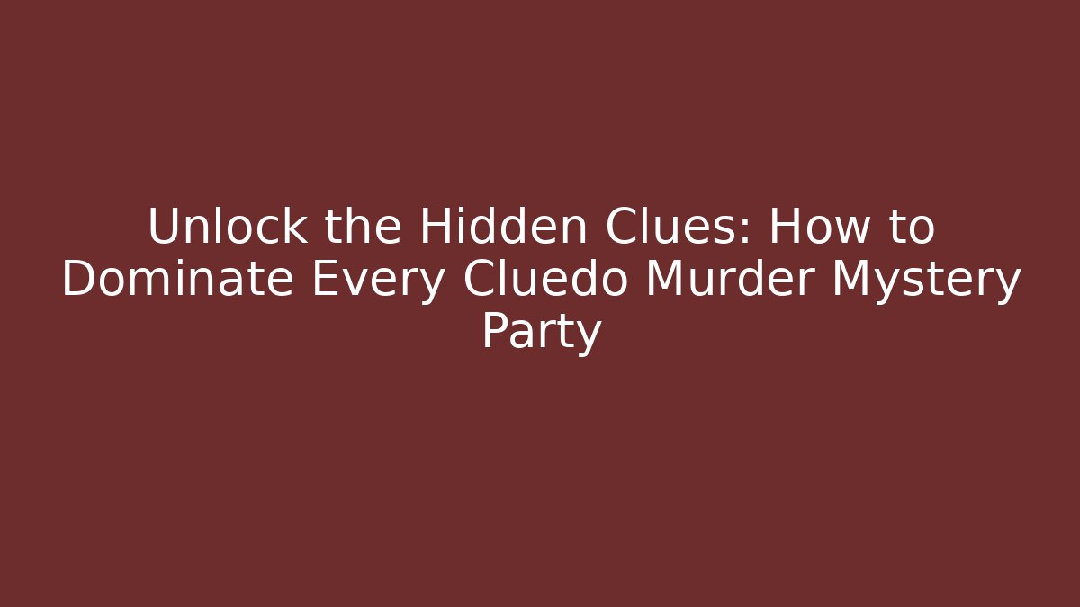Unlock the Hidden Clues: How to Dominate Every Cluedo Murder Mystery Party