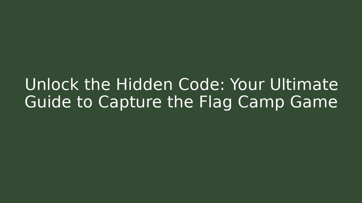 Unlock the Hidden Code: Your Ultimate Guide to Capture the Flag Camp Game