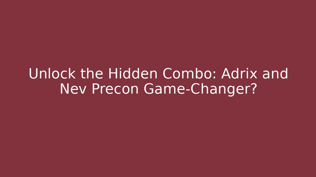 Unlock the Hidden Combo: Adrix and Nev Precon Game-Changer?