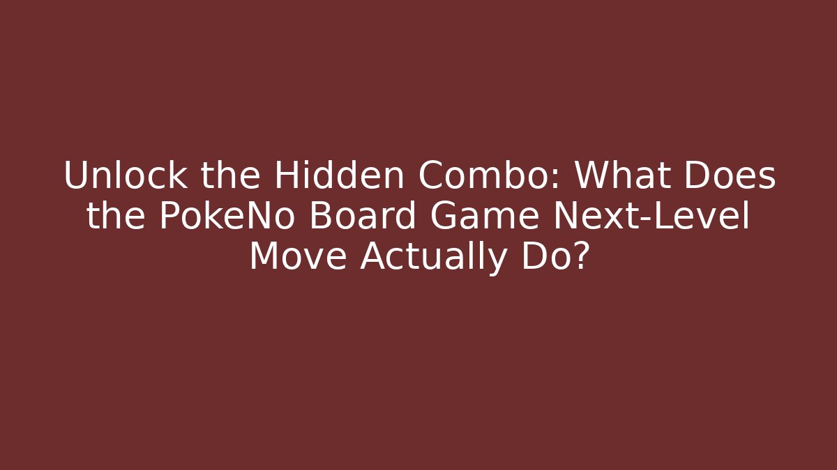 Unlock the Hidden Combo: What Does the PokeNo Board Game Next-Level Move Actually Do?