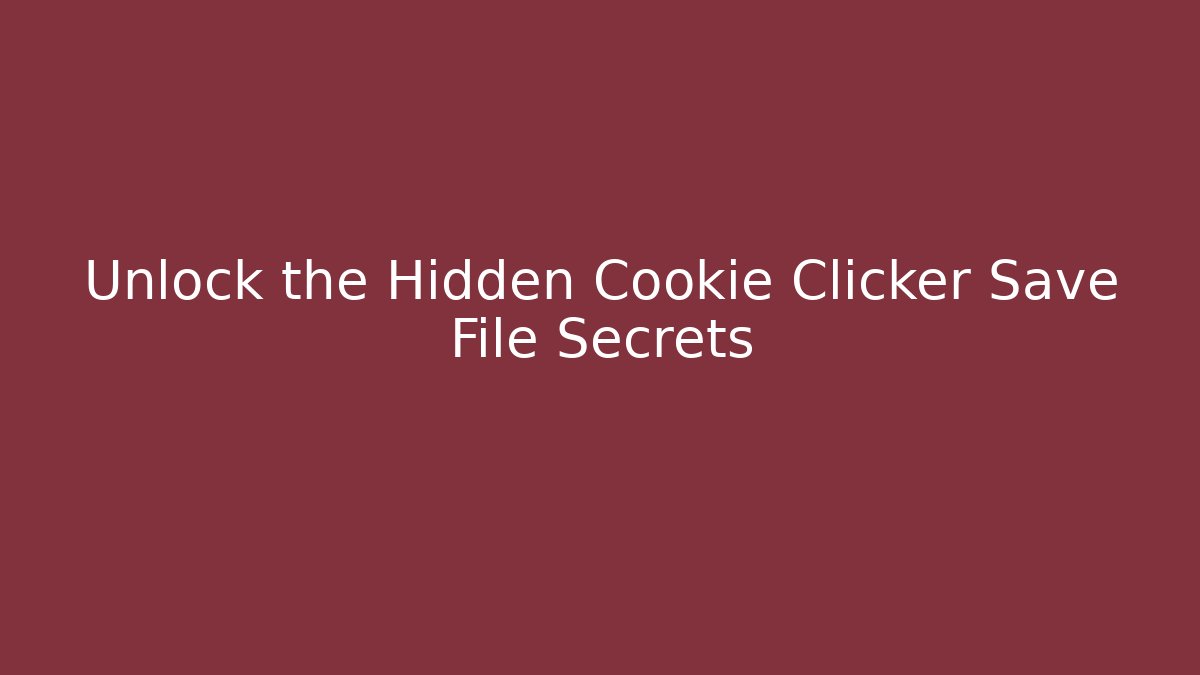 Unlock the Hidden Cookie Clicker Save File Secrets