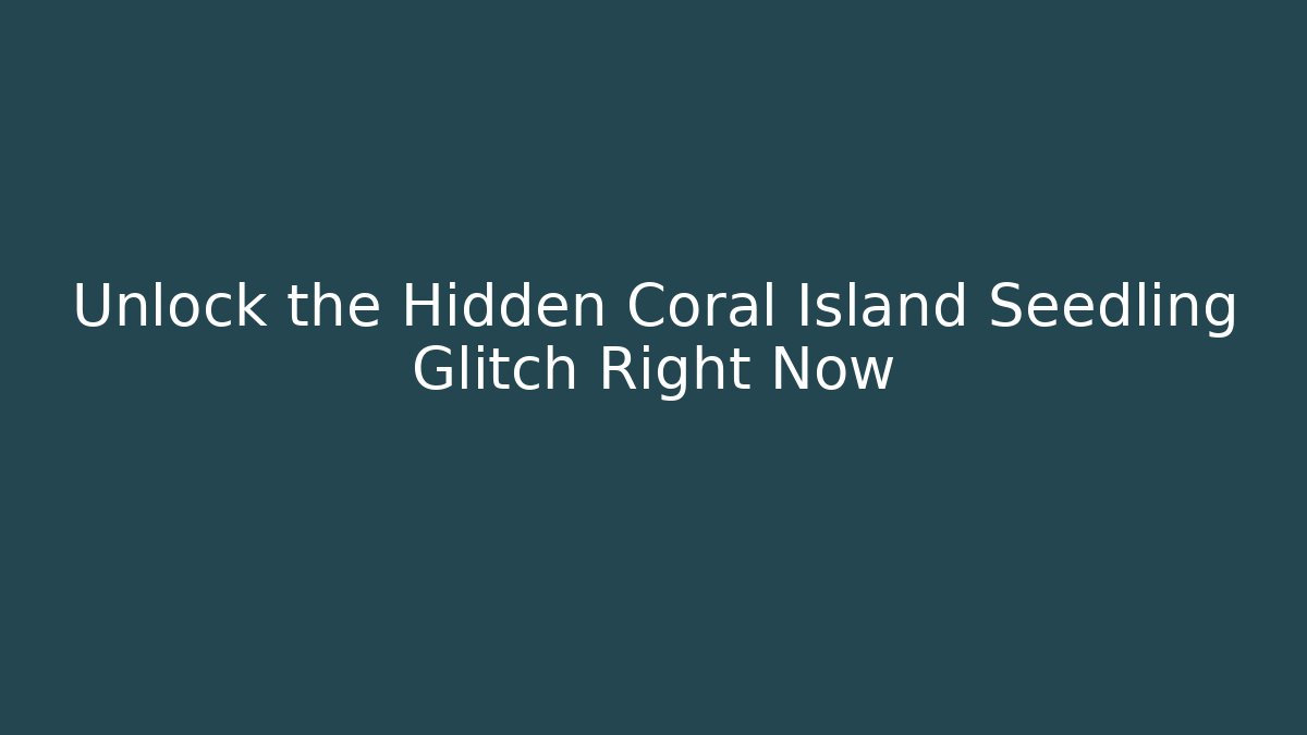 Unlock the Hidden Coral Island Seedling Glitch Right Now