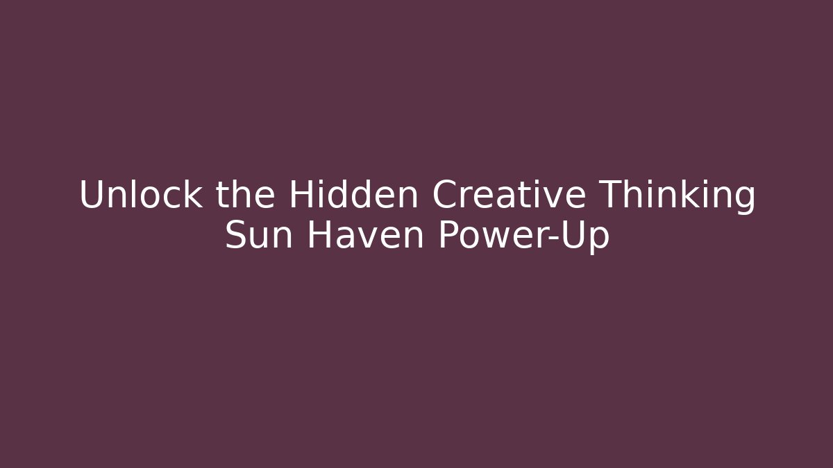 Unlock the Hidden Creative Thinking Sun Haven Power-Up