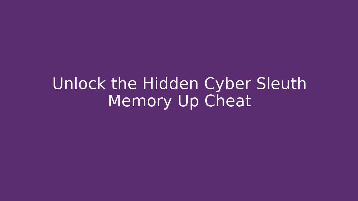 Unlock the Hidden Cyber Sleuth Memory Up Cheat