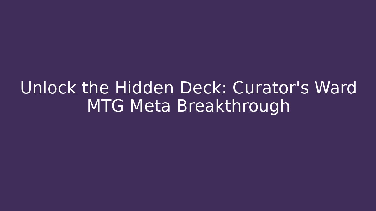 Unlock the Hidden Deck: Curator's Ward MTG Meta Breakthrough