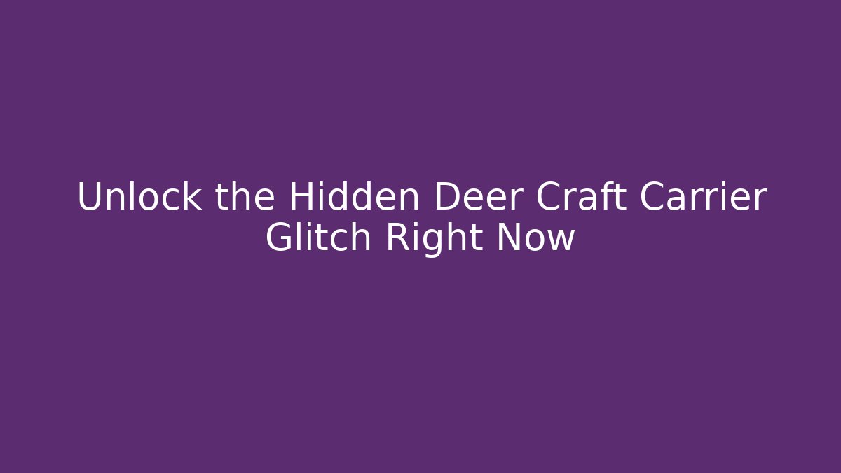 Unlock the Hidden Deer Craft Carrier Glitch Right Now