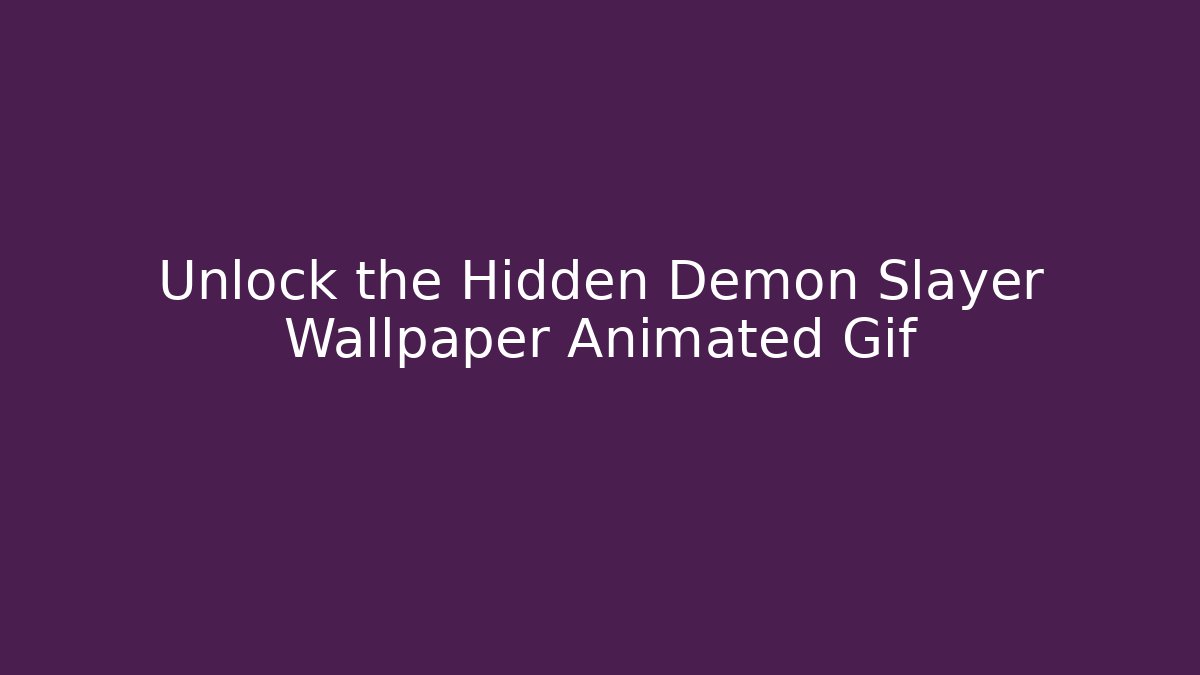Unlock the Hidden Demon Slayer Wallpaper Animated Gif - Método de Aprovação
