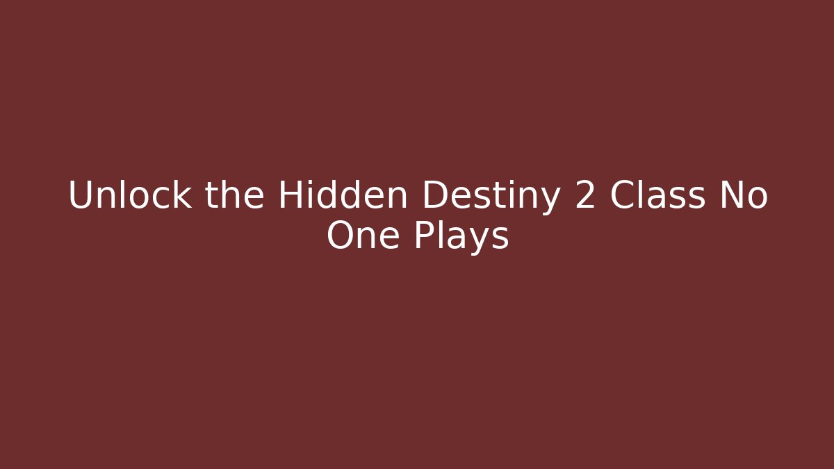 Unlock the Hidden Destiny 2 Class No One Plays