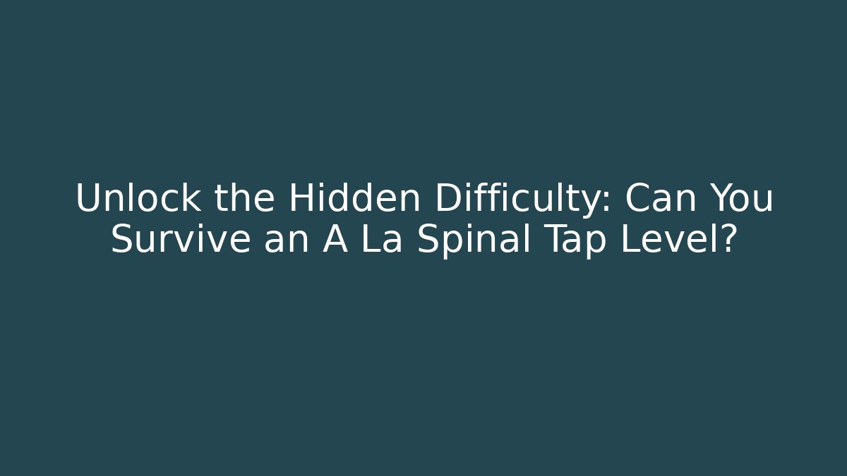 Unlock the Hidden Difficulty: Can You Survive an A La Spinal Tap Level?
