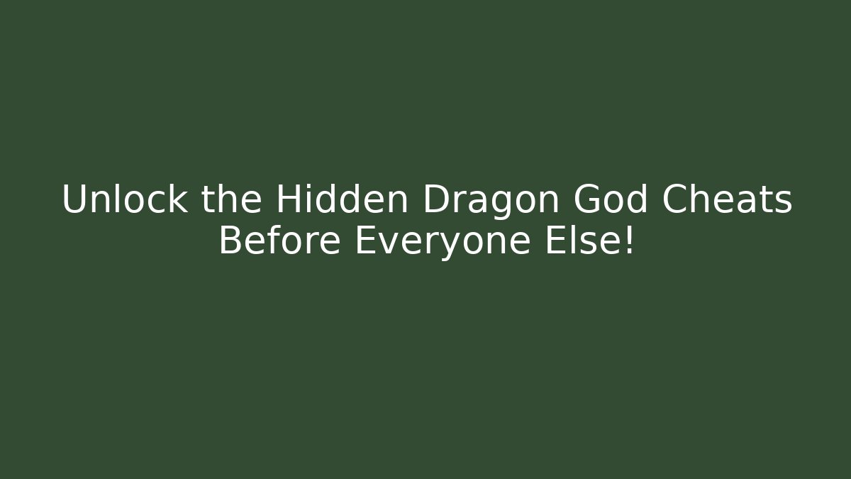 Unlock the Hidden Dragon God Cheats Before Everyone Else!