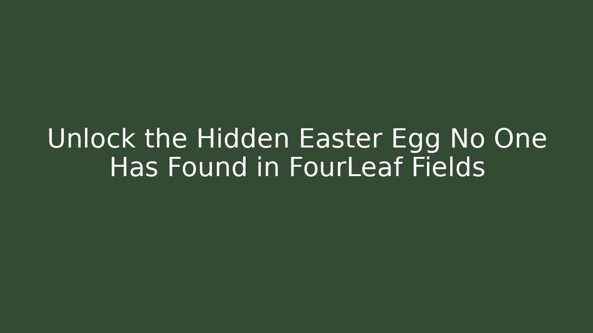 Unlock the Hidden Easter Egg No One Has Found in FourLeaf Fields - Método de Aprovação