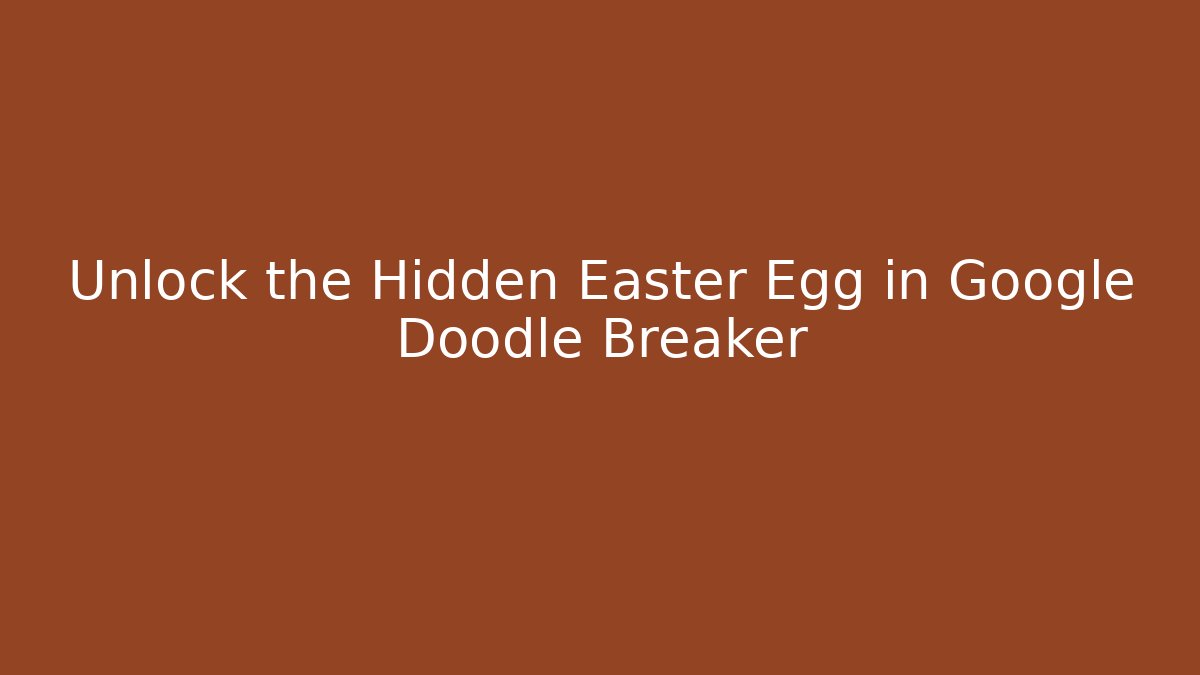 Unlock the Hidden Easter Egg in Google Doodle Breaker