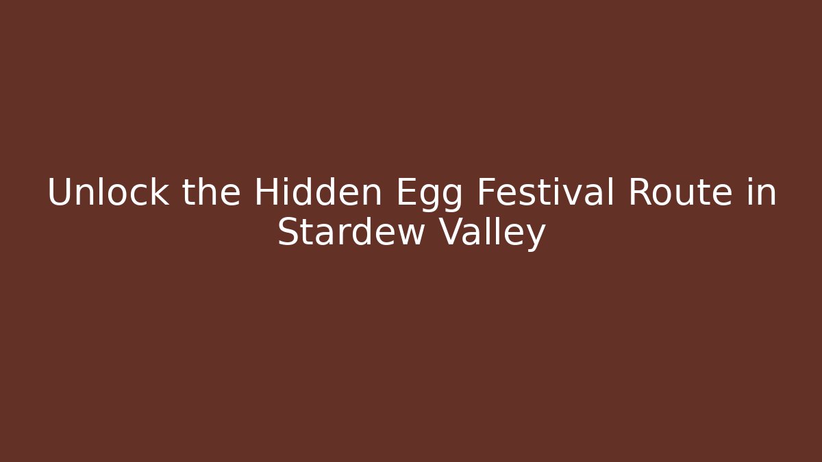 Unlock the Hidden Egg Festival Route in Stardew Valley