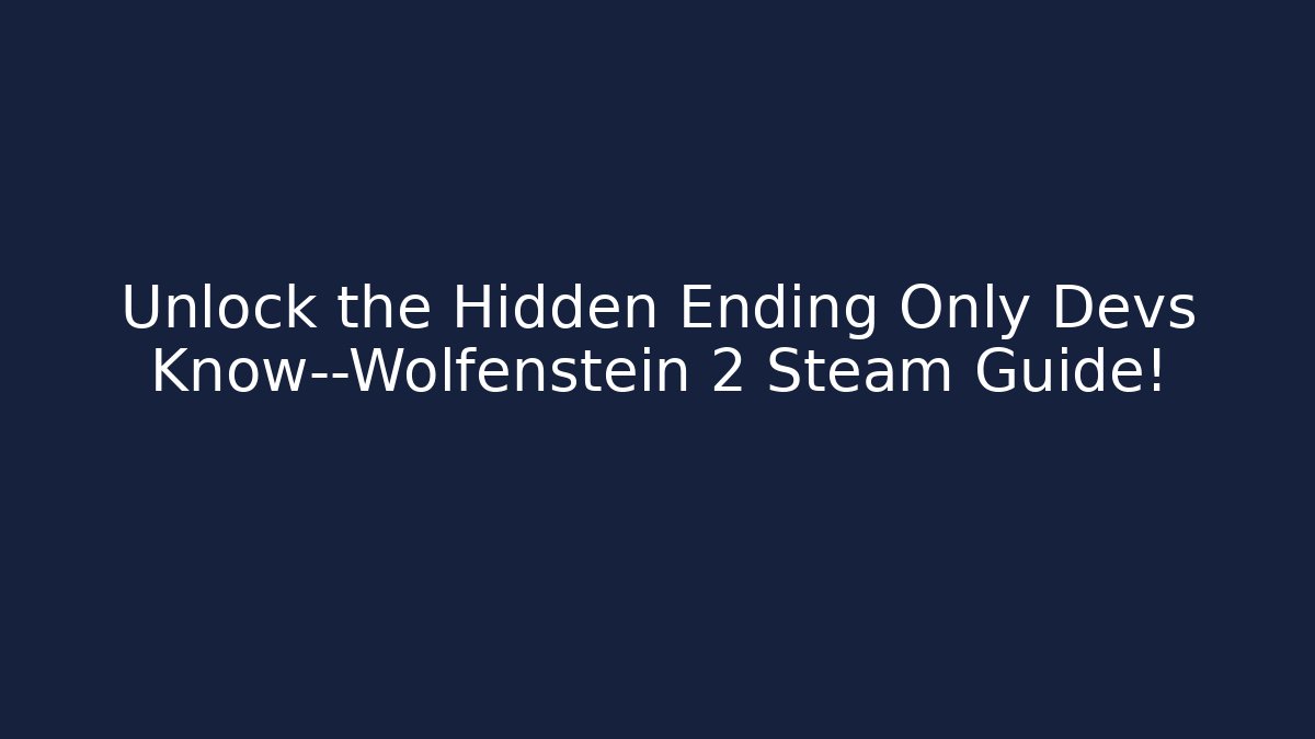 Unlock the Hidden Ending Only Devs Know—Wolfenstein 2 Steam Guide!