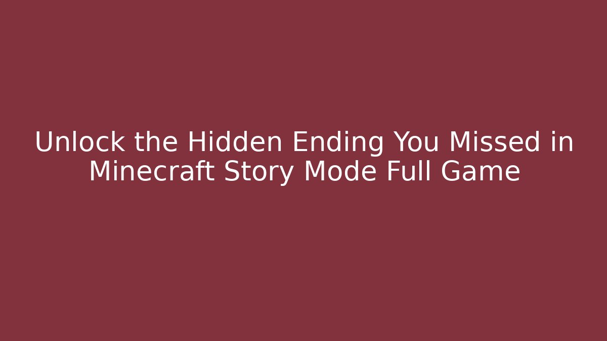 Unlock the Hidden Ending You Missed in Minecraft Story Mode Full Game