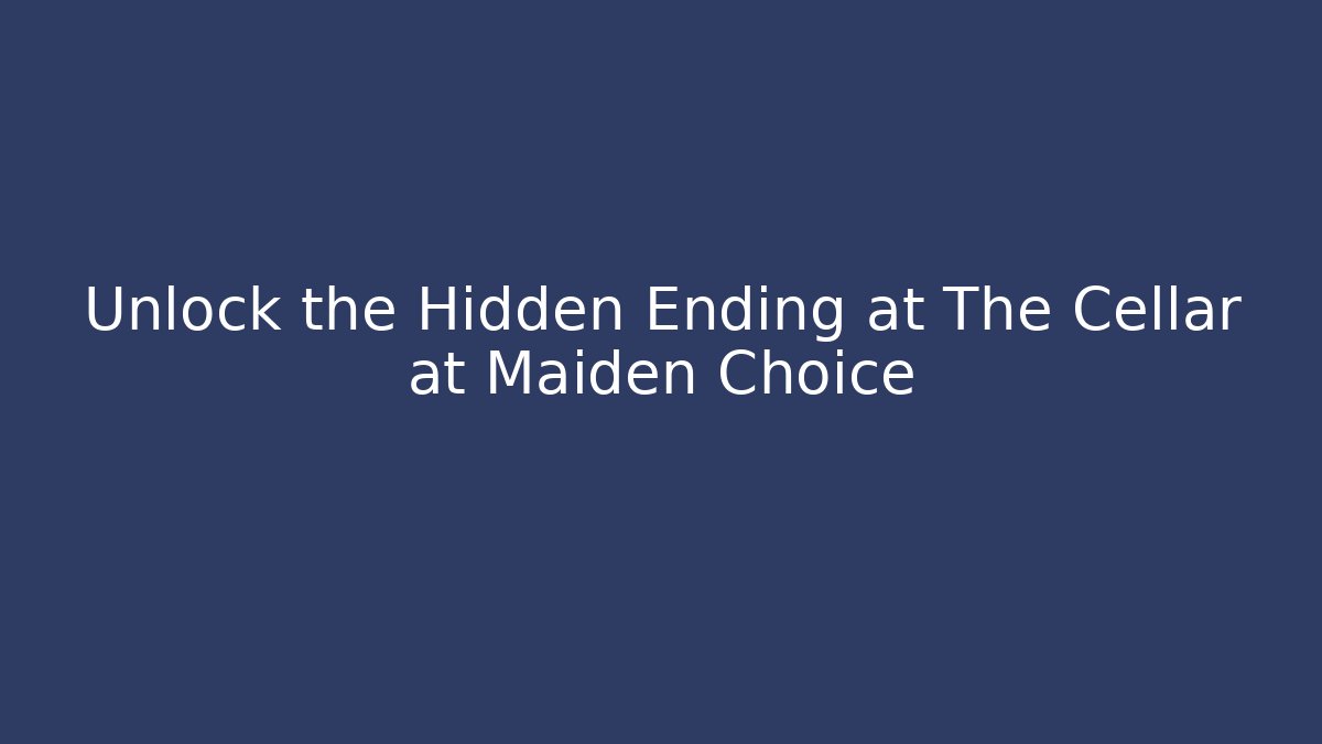 Unlock the Hidden Ending at The Cellar at Maiden Choice