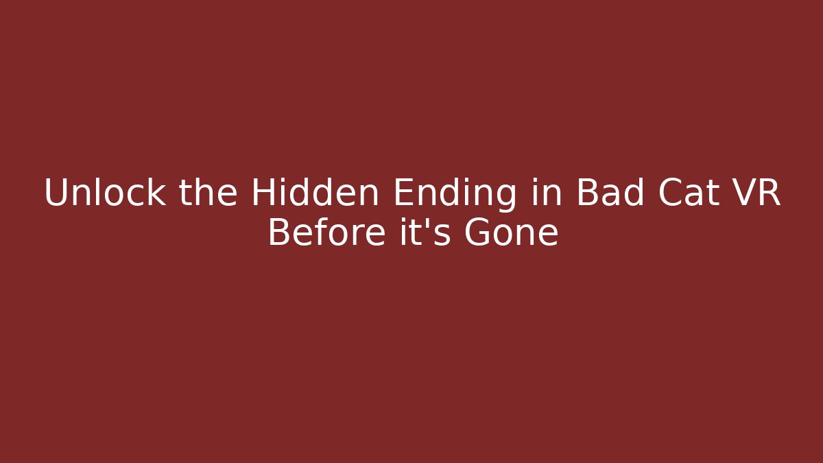 Unlock the Hidden Ending in Bad Cat VR Before it's Gone - Método de Aprovação