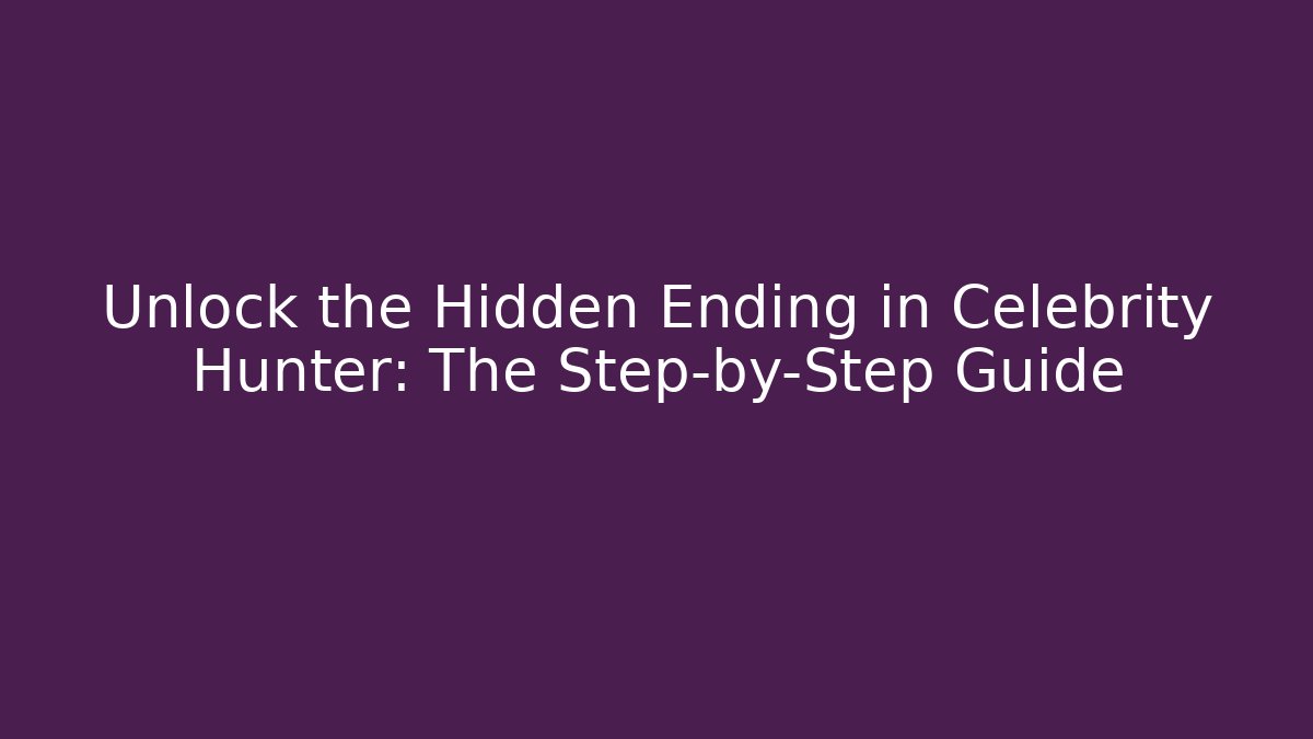 Unlock the Hidden Ending in Celebrity Hunter: The Step-by-Step Guide