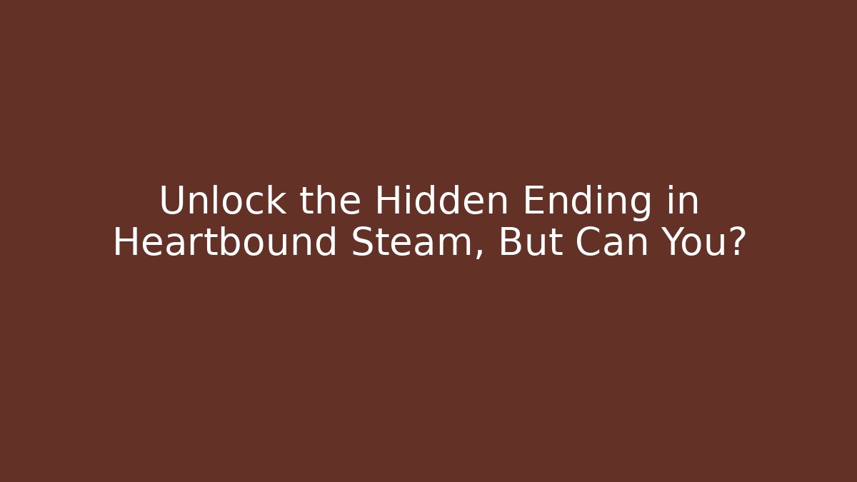 Unlock the Hidden Ending in Heartbound Steam, But Can You? - Método de Aprovação