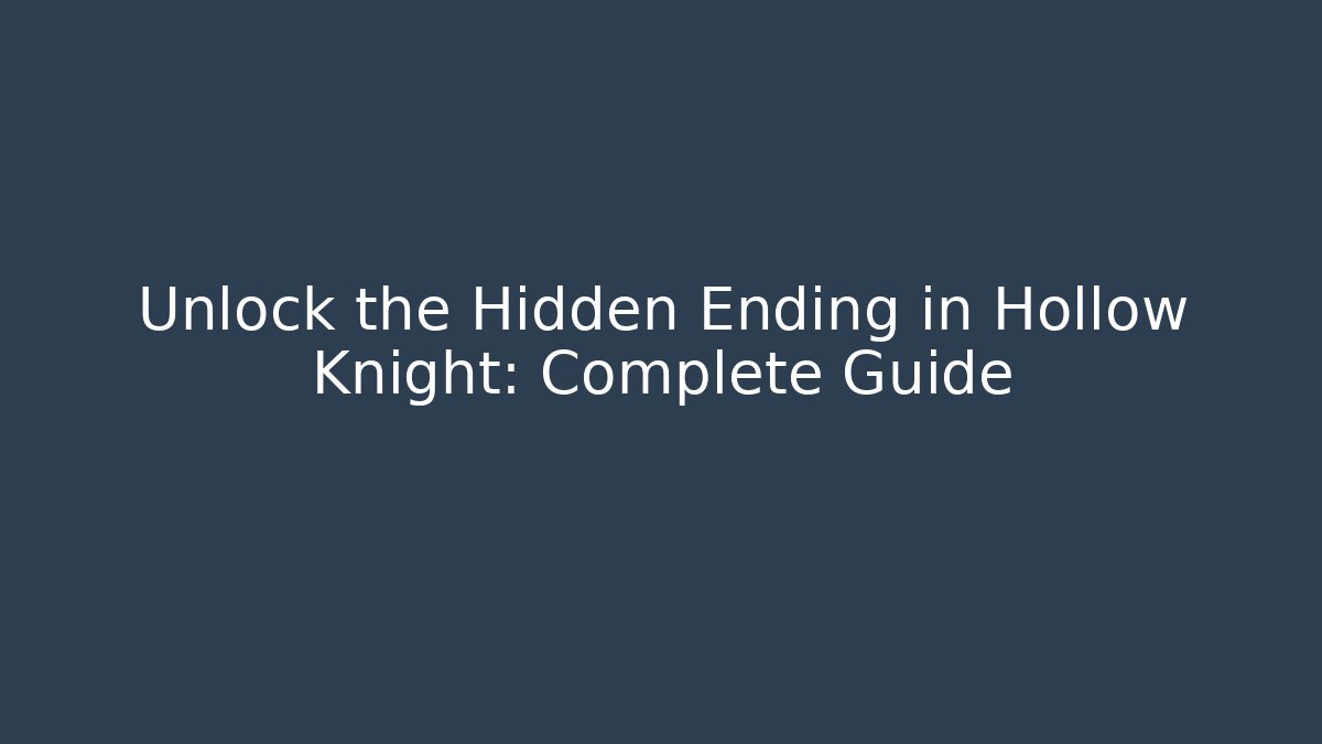 Unlock the Hidden Ending in Hollow Knight: Complete Guide - Método de Aprovação