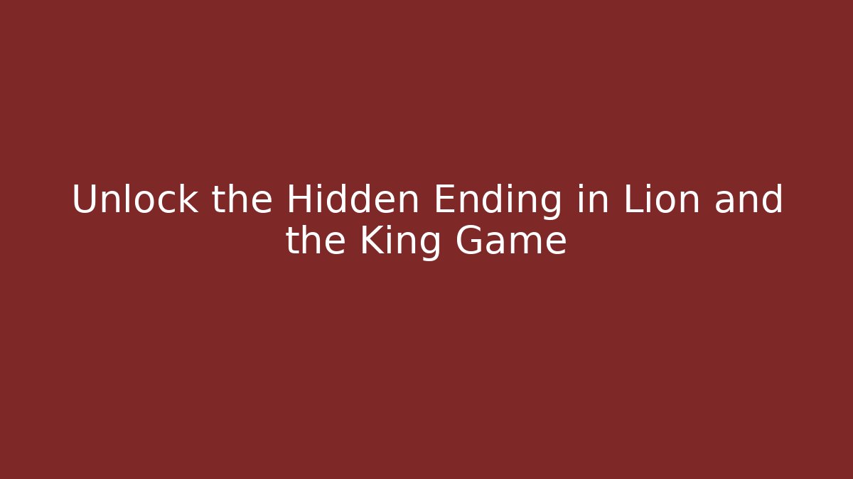 Unlock the Hidden Ending in Lion and the King Game