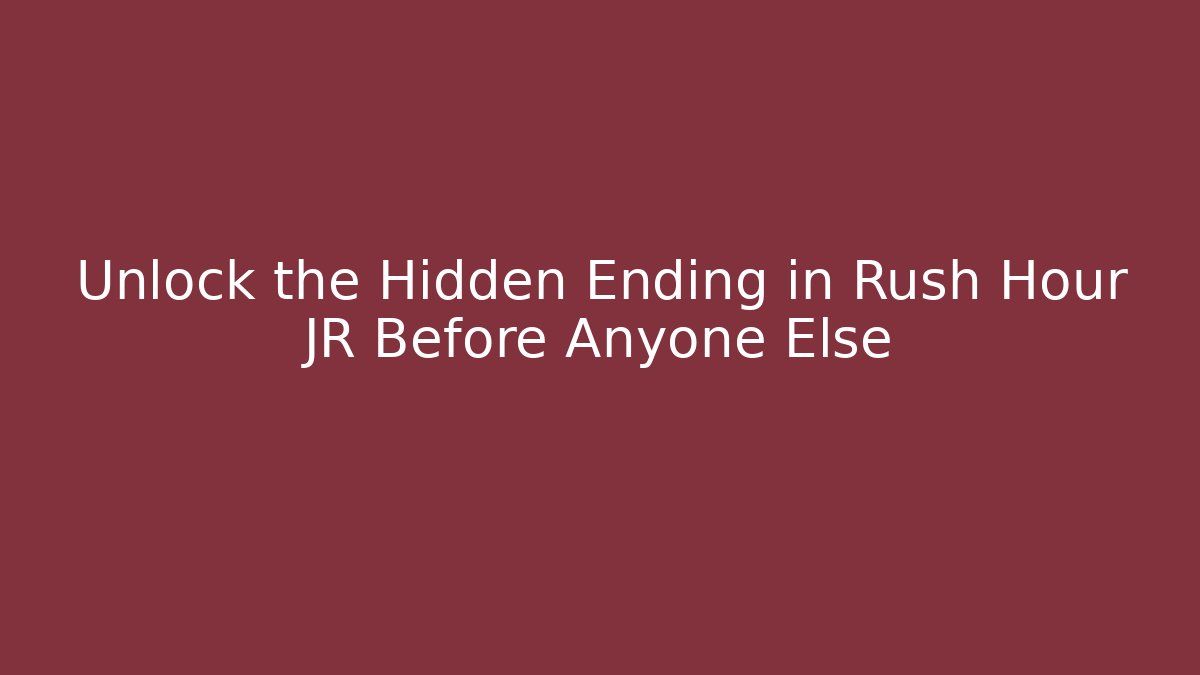 Unlock the Hidden Ending in Rush Hour JR Before Anyone Else