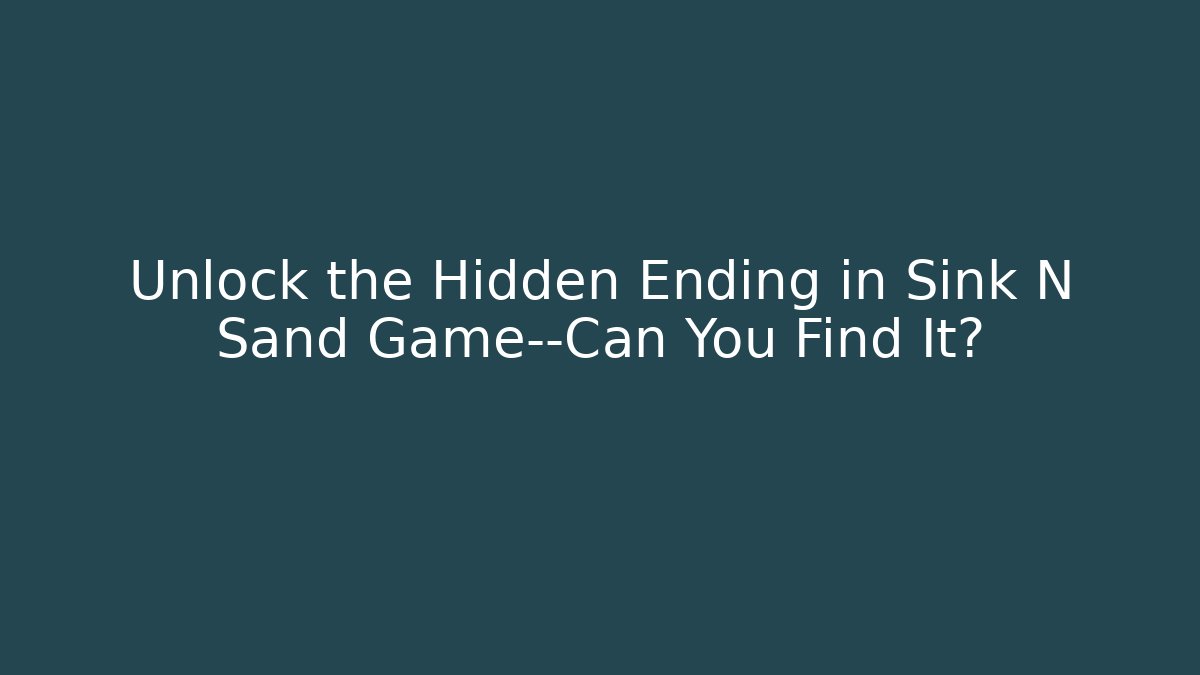 Unlock the Hidden Ending in Sink N Sand Game—Can You Find It?