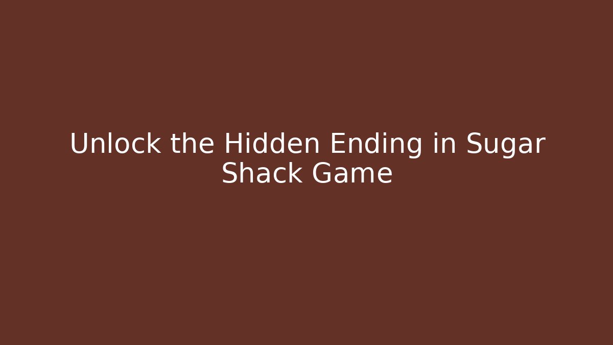 Unlock the Hidden Ending in Sugar Shack Game