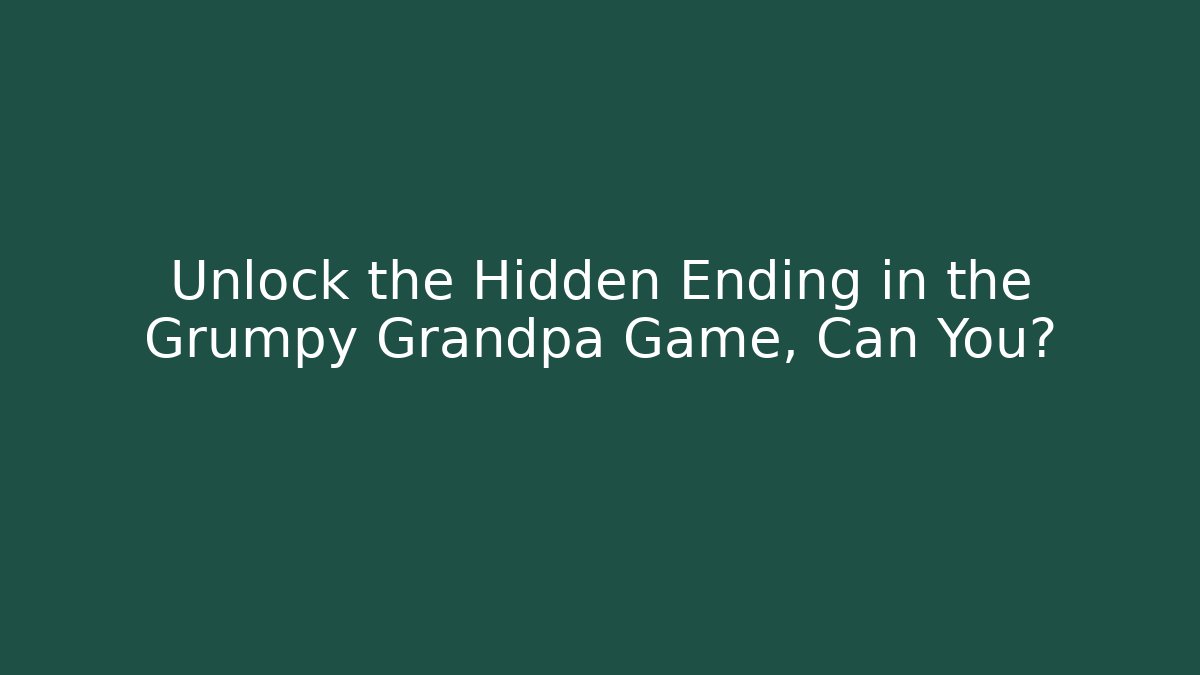 Unlock the Hidden Ending in the Grumpy Grandpa Game, Can You?