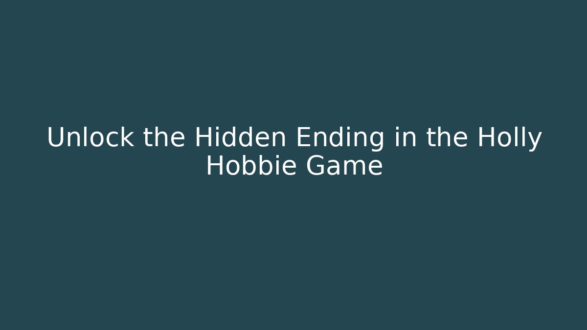 Unlock the Hidden Ending in the Holly Hobbie Game - Método de Aprovação
