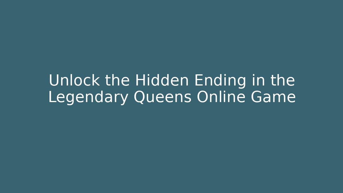 Unlock the Hidden Ending in the Legendary Queens Online Game - Método de Aprovação