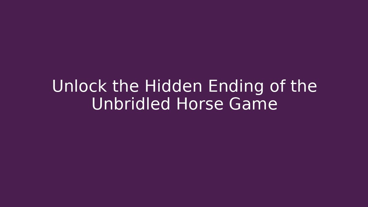 Unlock the Hidden Ending of the Unbridled Horse Game