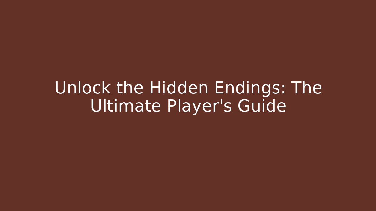 Unlock the Hidden Endings: The Ultimate Player's Guide