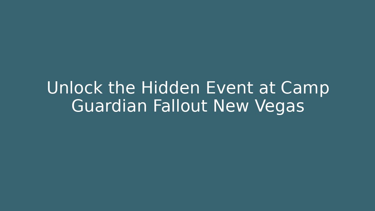 Unlock the Hidden Event at Camp Guardian Fallout New Vegas