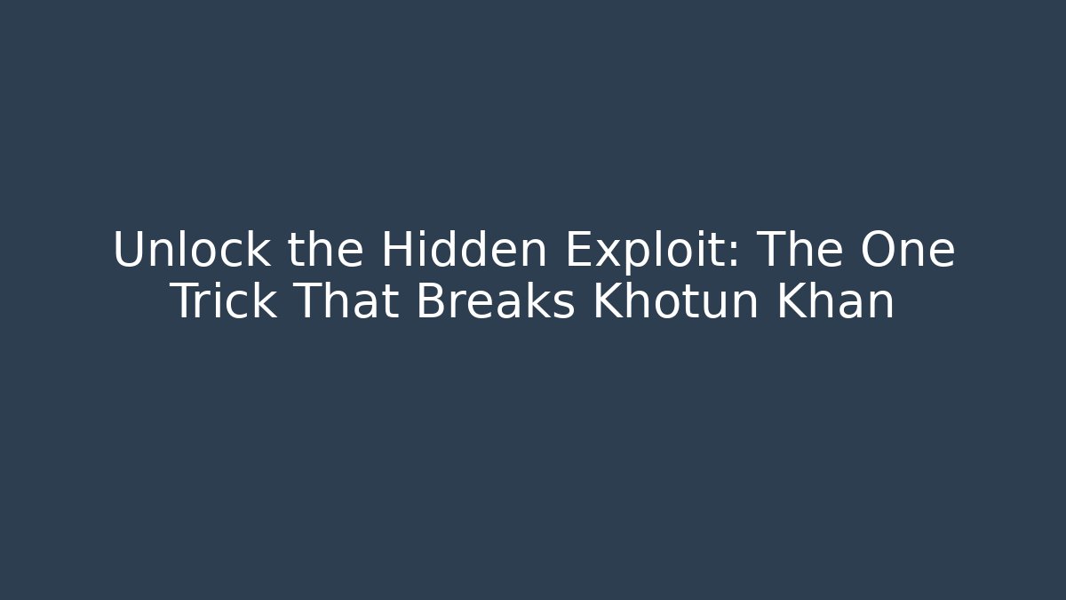 Unlock the Hidden Exploit: The One Trick That Breaks Khotun Khan